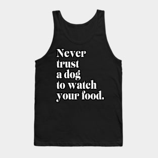Never Trust a Dog to Watch Your Food Tank Top